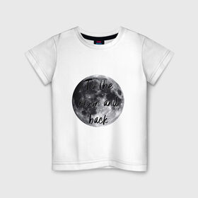 Детская футболка хлопок с принтом To the moon and back в Кировске, 100% хлопок | круглый вырез горловины, полуприлегающий силуэт, длина до линии бедер | 