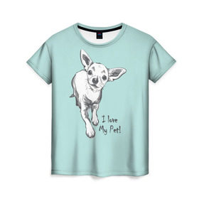 Женская футболка 3D с принтом I love my pet в Кировске, 100% полиэфир ( синтетическое хлопкоподобное полотно) | прямой крой, круглый вырез горловины, длина до линии бедер | домашние животные | пес | песик | собака | собачка | чихуахуа