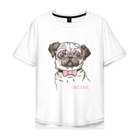 Мужская футболка хлопок Oversize с принтом Hug a Pug в Кировске, 100% хлопок | свободный крой, круглый ворот, “спинка” длиннее передней части | домашние животные | мопс | пес | собака