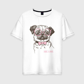 Женская футболка хлопок Oversize с принтом Hug a Pug в Кировске, 100% хлопок | свободный крой, круглый ворот, спущенный рукав, длина до линии бедер
 | домашние животные | мопс | пес | собака