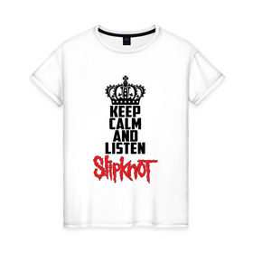 Женская футболка хлопок с принтом Keep calm and listen Slipknot в Кировске, 100% хлопок | прямой крой, круглый вырез горловины, длина до линии бедер, слегка спущенное плечо | slipknot | альтернативный | грув | кори тейлор | крис фен | метал | музыка | ню | рок | слайпкнот | слипкнот | слипнот