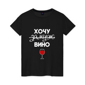 Женская футболка хлопок с принтом Хочу замуж в Кировске, 100% хлопок | прямой крой, круглый вырез горловины, длина до линии бедер, слегка спущенное плечо | Тематика изображения на принте: вино | замуж | хочу вино | хочу замуж