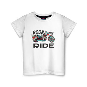 Детская футболка хлопок с принтом Born to the Ride в Кировске, 100% хлопок | круглый вырез горловины, полуприлегающий силуэт, длина до линии бедер | biker | born | freedom | harley байкер | ride | rider | беспечный | ездок | о.м.с.к. | рожденный | харли