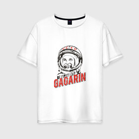 Женская футболка хлопок Oversize с принтом Будь первым как Гагарин в Кировске, 100% хлопок | свободный крой, круглый ворот, спущенный рукав, длина до линии бедер
 | best | gagarin | space | гагарин | космонавт | космос | первый | поехали | полёт | русский | ссср | юрий
