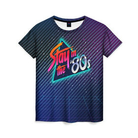 Женская футболка 3D с принтом Оставайся в 80-х в Кировске, 100% полиэфир ( синтетическое хлопкоподобное полотно) | прямой крой, круглый вырез горловины, длина до линии бедер | 80 | 80е | восьмидесятые | диско | дискотека | киберпанк | прошлое | ретро