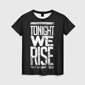 Женская футболка 3D с принтом We Rise в Кировске, 100% полиэфир ( синтетическое хлопкоподобное полотно) | прямой крой, круглый вырез горловины, длина до линии бедер | awake | monster | skillet | джон купер | кори купер | рок