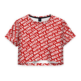 Женская футболка 3D укороченная с принтом YNWA красный в Кировске, 100% полиэстер | круглая горловина, длина футболки до линии талии, рукава с отворотами | liverpool | ynwa | yol ll never walk alone | апл | ливерпуль | футбол