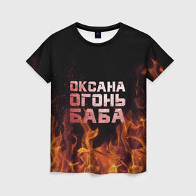 Женская футболка 3D с принтом Оксана огонь баба в Кировске, 100% полиэфир ( синтетическое хлопкоподобное полотно) | прямой крой, круглый вырез горловины, длина до линии бедер | 