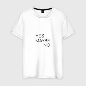 Мужская футболка хлопок с принтом Yes. Maybe. No в Кировске, 100% хлопок | прямой крой, круглый вырез горловины, длина до линии бедер, слегка спущенное плечо. | maybe | minimalism | no | savkov | words | yes