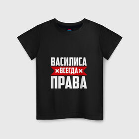 Детская футболка хлопок с принтом Василиса всегда права в Кировске, 100% хлопок | круглый вырез горловины, полуприлегающий силуэт, длина до линии бедер | 