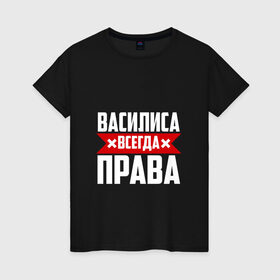 Женская футболка хлопок с принтом Василиса всегда права в Кировске, 100% хлопок | прямой крой, круглый вырез горловины, длина до линии бедер, слегка спущенное плечо | 