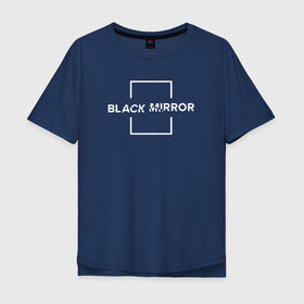 Мужская футболка хлопок Oversize с принтом Black Mirror в Кировске, 100% хлопок | свободный крой, круглый ворот, “спинка” длиннее передней части | black mirror | черное зеркало