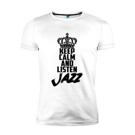 Мужская футболка премиум с принтом Keep calm and listen Jazz в Кировске, 92% хлопок, 8% лайкра | приталенный силуэт, круглый вырез ворота, длина до линии бедра, короткий рукав | jazz | африканские ритмы | афроамериканский | блюз | вокально | гармоническая | джаз | джас | европейская | жаз | жас | инструментальная | музыка | музыкальный | регтайм | структура | фольклор