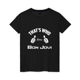 Женская футболка хлопок с принтом Вот кто любит Bon Jovi в Кировске, 100% хлопок | прямой крой, круглый вырез горловины, длина до линии бедер, слегка спущенное плечо | 