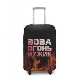 Чехол для чемодана 3D с принтом Вова огонь мужик в Кировске, 86% полиэфир, 14% спандекс | двустороннее нанесение принта, прорези для ручек и колес | владимир | вова | вован | вовка | огонь | пламя