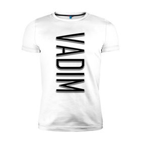 Мужская футболка премиум с принтом Vadim-black в Кировске, 92% хлопок, 8% лайкра | приталенный силуэт, круглый вырез ворота, длина до линии бедра, короткий рукав | name | name vadim | vadim | vadim black | вадим | имена | имя | имя вадим