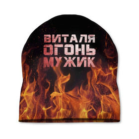 Шапка 3D с принтом Виталя огонь мужик в Кировске, 100% полиэстер | универсальный размер, печать по всей поверхности изделия | виталий | виталик | виталя | огонь | пламя