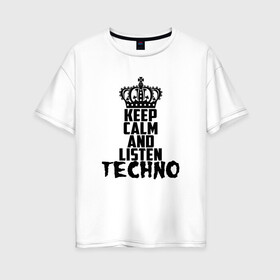 Женская футболка хлопок Oversize с принтом Keep calm and listen Techno в Кировске, 100% хлопок | свободный крой, круглый ворот, спущенный рукав, длина до линии бедер
 | ebm | edm | hi nrg | techno | габбер | даб | детройт | дип | индастриал | италиан | минимал | музыка | синтипоп | тек хаус | техно | фанк | хард | чикаго хаус | шранц | эйсид | электро | электронная