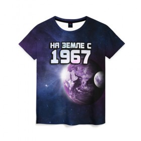 Женская футболка 3D с принтом На земле с 1967 в Кировске, 100% полиэфир ( синтетическое хлопкоподобное полотно) | прямой крой, круглый вырез горловины, длина до линии бедер | 1967 | год рождения | года | дата | земля | космос | на земле | небо | планета