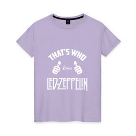 Женская футболка хлопок с принтом Вот кто любит Led Zeppelin в Кировске, 100% хлопок | прямой крой, круглый вырез горловины, длина до линии бедер, слегка спущенное плечо | 