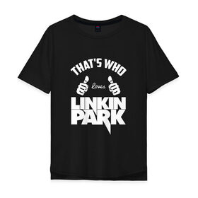 Мужская футболка хлопок Oversize с принтом Вот кто любит Linkin Park в Кировске, 100% хлопок | свободный крой, круглый ворот, “спинка” длиннее передней части | 