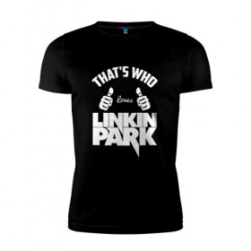 Мужская футболка премиум с принтом Вот кто любит Linkin Park в Кировске, 92% хлопок, 8% лайкра | приталенный силуэт, круглый вырез ворота, длина до линии бедра, короткий рукав | 