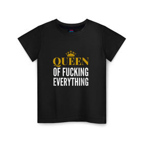 Детская футболка хлопок с принтом Queen of fucking everything в Кировске, 100% хлопок | круглый вырез горловины, полуприлегающий силуэт, длина до линии бедер | для девушек | королева | корона | с надписью