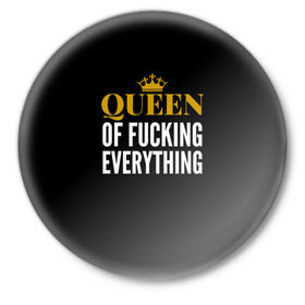 Значок с принтом Queen of fucking everything в Кировске,  металл | круглая форма, металлическая застежка в виде булавки | для девушек | королева | корона | с надписью
