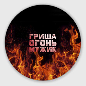 Коврик круглый с принтом Гриша огонь мужик в Кировске, резина и полиэстер | круглая форма, изображение наносится на всю лицевую часть | 
