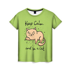 Женская футболка 3D с принтом Keep Calm and be a cat в Кировске, 100% полиэфир ( синтетическое хлопкоподобное полотно) | прямой крой, круглый вырез горловины, длина до линии бедер | cat | keep calm | домашние любимцы | животные | котики | котэ | котята | любовь | милые
