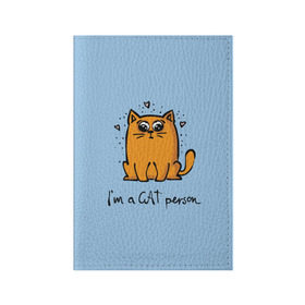 Обложка для паспорта матовая кожа с принтом I am a Cat Person в Кировске, натуральная матовая кожа | размер 19,3 х 13,7 см; прозрачные пластиковые крепления | cat | домашние любимцы | животные | котики | котэ | котята | любовь | милые