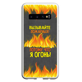 Чехол для Samsung Galaxy S10 с принтом Вызывайте пожарных я огонь! в Кировске, Силикон | Область печати: задняя сторона чехла, без боковых панелей | 23 февраля | fire | вызывайте пожарных | класс | мужчинам | огонь | пожарник | пожарный | потому что я огонь | прикол