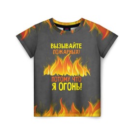 Детская футболка 3D с принтом Вызывайте пожарных, я огонь! в Кировске, 100% гипоаллергенный полиэфир | прямой крой, круглый вырез горловины, длина до линии бедер, чуть спущенное плечо, ткань немного тянется | 23 февраля | fire | вызывайте пожарных | класс | мужчинам | огонь | пожарник | пожарный | потому что я огонь | прикол