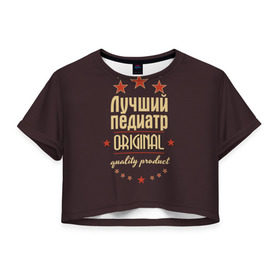 Женская футболка 3D укороченная с принтом Лучший педиатр в Кировске, 100% полиэстер | круглая горловина, длина футболки до линии талии, рукава с отворотами | в мире | врач | доктор | лучший | оригинал | педиатр | профессии | самый