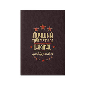 Обложка для паспорта матовая кожа с принтом Лучший травматолог в Кировске, натуральная матовая кожа | размер 19,3 х 13,7 см; прозрачные пластиковые крепления | в мире | врач | доктор | лучший | медицина | оригинал | профессии | самый