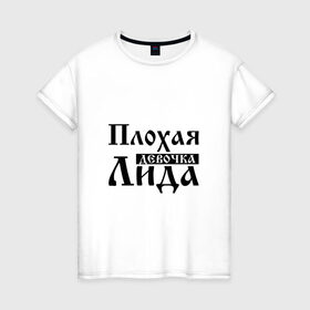 Женская футболка хлопок с принтом Плохая девочка Лида в Кировске, 100% хлопок | прямой крой, круглый вырез горловины, длина до линии бедер, слегка спущенное плечо | 