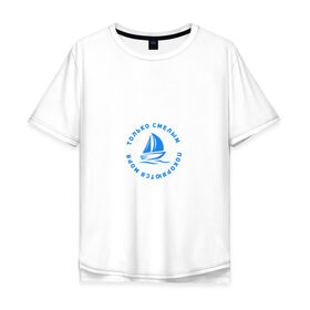 Мужская футболка хлопок Oversize с принтом Только смелым покоряются моря в Кировске, 100% хлопок | свободный крой, круглый ворот, “спинка” длиннее передней части | 