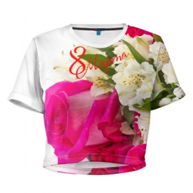 Женская футболка 3D укороченная с принтом С 8 марта! в Кировске, 100% полиэстер | круглая горловина, длина футболки до линии талии, рукава с отворотами | 