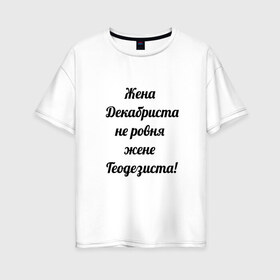 Женская футболка хлопок Oversize с принтом Жена геодезиста в Кировске, 100% хлопок | свободный крой, круглый ворот, спущенный рукав, длина до линии бедер
 | геодезист | геодезия