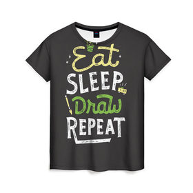 Женская футболка 3D с принтом Eat, sleep, draw, repeat в Кировске, 100% полиэфир ( синтетическое хлопкоподобное полотно) | прямой крой, круглый вырез горловины, длина до линии бедер | 