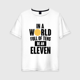 Женская футболка хлопок Oversize с принтом Be A Eleven в Кировске, 100% хлопок | свободный крой, круглый ворот, спущенный рукав, длина до линии бедер
 | stranger things | очень странные дела