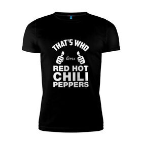 Мужская футболка премиум с принтом Вот кто любит Red Hot Chili Peppers в Кировске, 92% хлопок, 8% лайкра | приталенный силуэт, круглый вырез ворота, длина до линии бедра, короткий рукав | Тематика изображения на принте: red hot chili peppers | rhcp | перцы | ред хот чили пепперс | рхчп | рэд