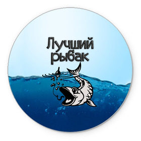 Коврик для мышки круглый с принтом Лучший рыбак в Кировске, резина и полиэстер | круглая форма, изображение наносится на всю лицевую часть | знатный | лучший | подарок рыбаку | профессия | рыба | рыбак | рыбалка | самый