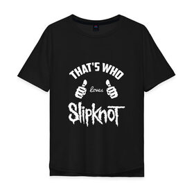 Мужская футболка хлопок Oversize с принтом Вот кто любит Slipknot в Кировске, 100% хлопок | свободный крой, круглый ворот, “спинка” длиннее передней части | 