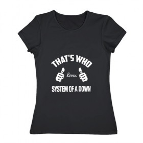 Женская футболка хлопок с принтом Вот кто любит System of a Down в Кировске, 100% хлопок | прямой крой, круглый вырез горловины, длина до линии бедер, слегка спущенное плечо | 