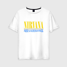 Женская футболка хлопок Oversize с принтом Nirvana nevermino в Кировске, 100% хлопок | свободный крой, круглый ворот, спущенный рукав, длина до линии бедер
 | cobain | kurt | nevermino | nirvana | альтернативный | гранж | грол | группа | дональд | кобейн | курт | музыка | надпись | нервана | нирвана | новоселич | певец | рок | смайл | смайлик | солист