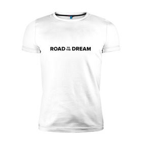 Мужская футболка премиум с принтом Road to the dream. Black в Кировске, 92% хлопок, 8% лайкра | приталенный силуэт, круглый вырез ворота, длина до линии бедра, короткий рукав | Тематика изображения на принте: мечта | мотивация | следуй за мечтой | спорт