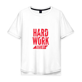 Мужская футболка хлопок Oversize с принтом Hard work pays off. Red в Кировске, 100% хлопок | свободный крой, круглый ворот, “спинка” длиннее передней части | мотивация | спорт | цели
