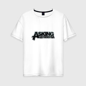 Женская футболка хлопок Oversize с принтом Asking Alexandria в Кировске, 100% хлопок | свободный крой, круглый ворот, спущенный рукав, длина до линии бедер
 | asking alexandria | метал