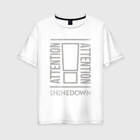 Женская футболка хлопок Oversize с принтом Attention Attention Shinedown в Кировске, 100% хлопок | свободный крой, круглый ворот, спущенный рукав, длина до линии бедер
 | shinedown